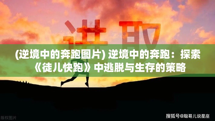 (逆境中的奔跑图片) 逆境中的奔跑：探索《徒儿快跑》中逃脱与生存的策略